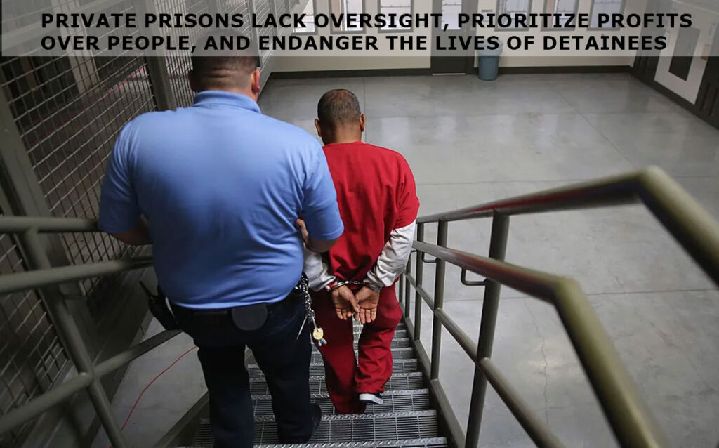 Private prisons lack oversight, prioritize profits over people, and